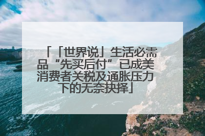 「世界说」生活必需品“先买后付”已成美消费者关税及通胀压力下的无奈抉择