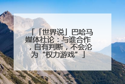 「世界说」巴哈马媒体社论：与谁合作，自有判断，不会沦为“权力游戏”