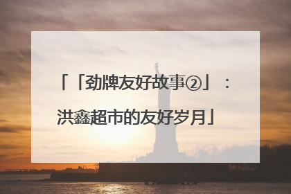 「劲牌友好故事②」：洪鑫超市的友好岁月