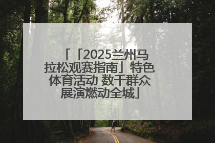 「2025兰州马拉松观赛指南」特色体育活动 数千群众展演燃动全城