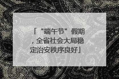 “端午节”假期，全省社会大局稳定治安秩序良好