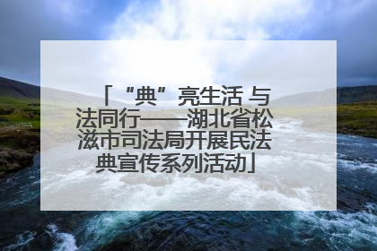 “典”亮生活 与法同行——湖北省松滋市司法局开展民法典宣传系列活动