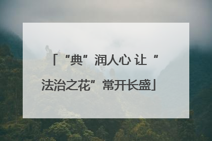 “典”润人心 让“法治之花”常开长盛