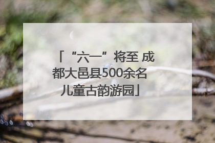 “六一”将至 成都大邑县500余名儿童古韵游园