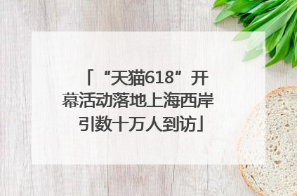 “天猫618”开幕活动落地上海西岸 引数十万人到访