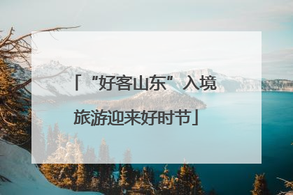 “好客山东”入境旅游迎来好时节