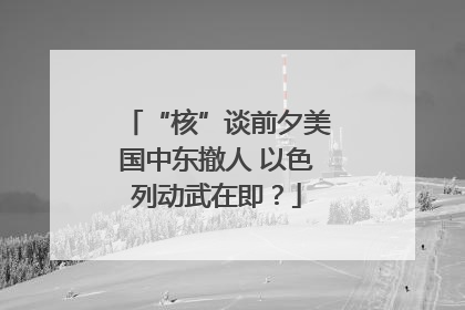 “核”谈前夕美国中东撤人 以色列动武在即？