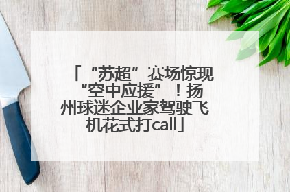 “苏超”赛场惊现 “空中应援”！扬州球迷企业家驾驶飞机花式打call