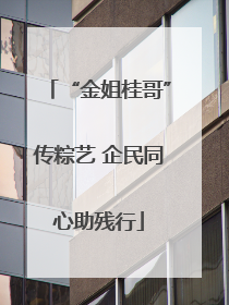 “金姐桂哥”传粽艺 企民同心助残行