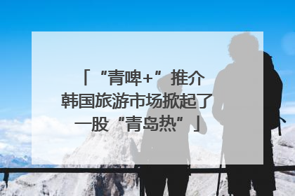 “青啤+”推介 韩国旅游市场掀起了一股“青岛热”