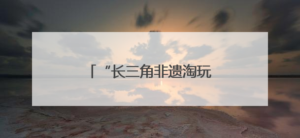 “长三角非遗淘玩夜”燃爆合肥庐阳
