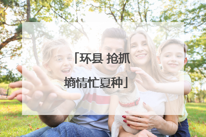 环县 抢抓墒情忙夏种