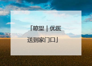 瞭望｜优医送到家门口