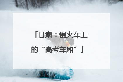 甘肃：慢火车上的“高考车厢”