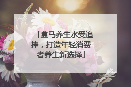 盒马养生水受追捧，打造年轻消费者养生新选择
