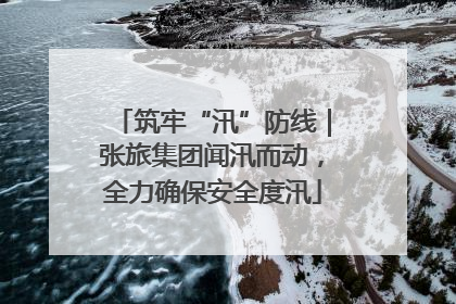 筑牢“汛”防线｜张旅集团闻汛而动，全力确保安全度汛