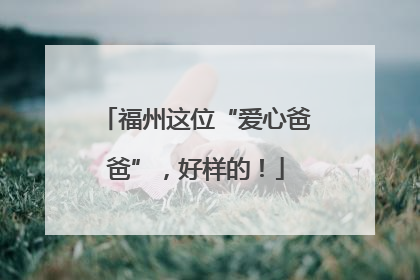 福州这位“爱心爸爸”，好样的！