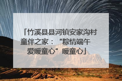 竹溪县县河镇安家沟村童伴之家：“粽情端午 爱暖童心”暖童心