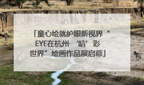 童心绘就护眼新视界“EYE在杭州·‘睛’彩世界”绘画作品展启幕