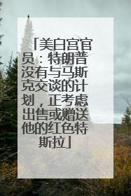 美白宫官员：特朗普没有与马斯克交谈的计划，正考虑出售或赠送他的红色特斯拉