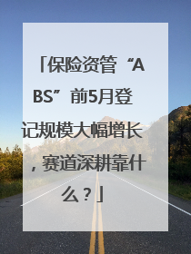 保险资管“ABS”前5月登记规模大幅增长，赛道深耕靠什么？