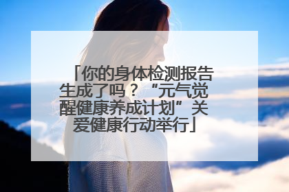 你的身体检测报告生成了吗？“元气觉醒健康养成计划”关爱健康行动举行