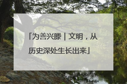 为善兴滕｜文明，从历史深处生长出来