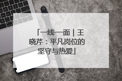 一线·一面｜王晓芹：平凡岗位的坚守与热爱