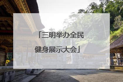 三明举办全民健身展示大会