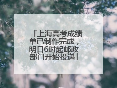 上海高考成绩单已制作完成，明日6时起邮政部门开始投递