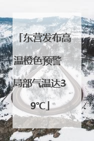 东营发布高温橙色预警 局部气温达39℃