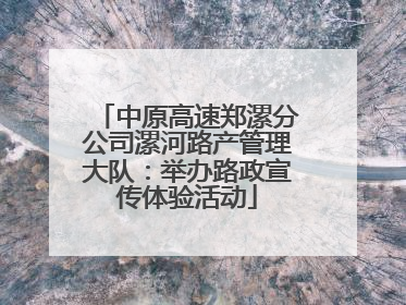 中原高速郑漯分公司漯河路产管理大队：举办路政宣传体验活动