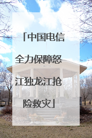 中国电信全力保障怒江独龙江抢险救灾