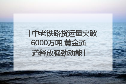 中老铁路货运量突破6000万吨 黄金通道释放强劲动能