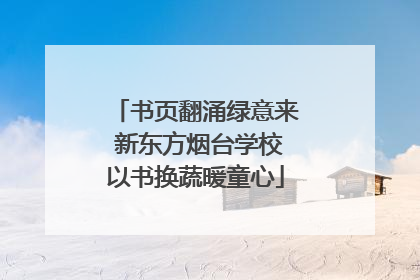 书页翻涌绿意来 新东方烟台学校以书换蔬暖童心