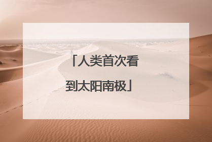 人类首次看到太阳南极