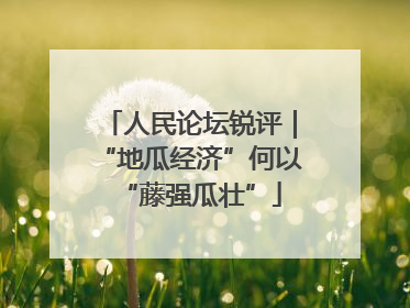 人民论坛锐评｜“地瓜经济”何以“藤强瓜壮”