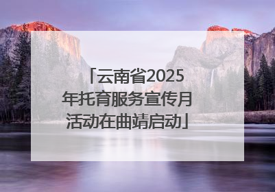 云南省2025年托育服务宣传月活动在曲靖启动