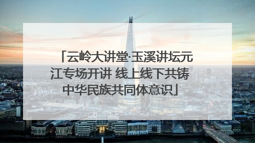 云岭大讲堂·玉溪讲坛元江专场开讲 线上线下共铸中华民族共同体意识