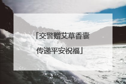 交警赠艾草香囊 传递平安祝福
