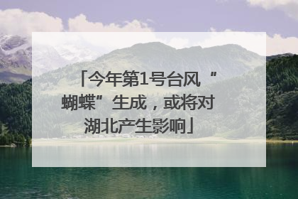 今年第1号台风“蝴蝶”生成，或将对湖北产生影响