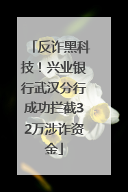 反诈黑科技！兴业银行武汉分行成功拦截32万涉诈资金