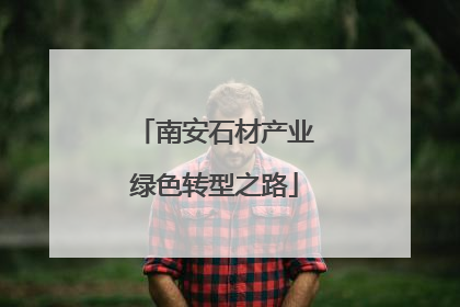 南安石材产业绿色转型之路