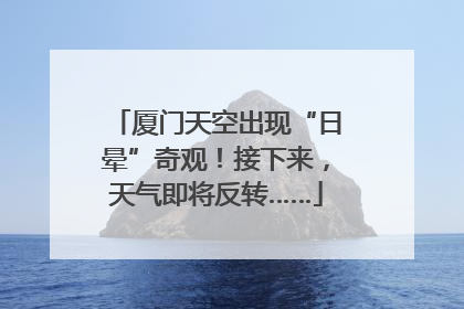 厦门天空出现“日晕”奇观！接下来，天气即将反转……