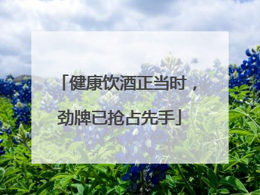 健康饮酒正当时，劲牌已抢占先手
