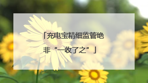 充电宝精细监管绝非“一收了之”