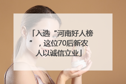 入选“河南好人榜”，这位70后新农人以诚信立业