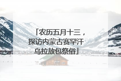 农历五月十三，探访内蒙古赛罕汗乌拉敖包祭俗