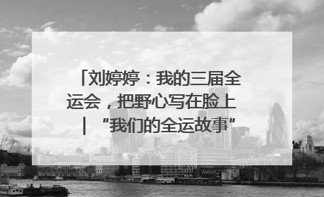 刘婷婷：我的三届全运会，把野心写在脸上｜“我们的全运故事”全民征文大赛