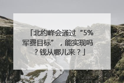 北约峰会通过“5%军费目标”，能实现吗？钱从哪儿来？